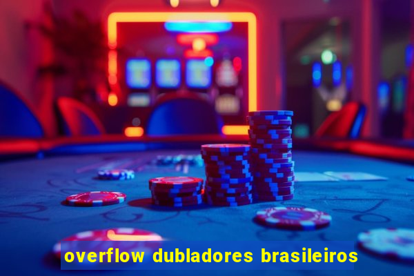 overflow dubladores brasileiros